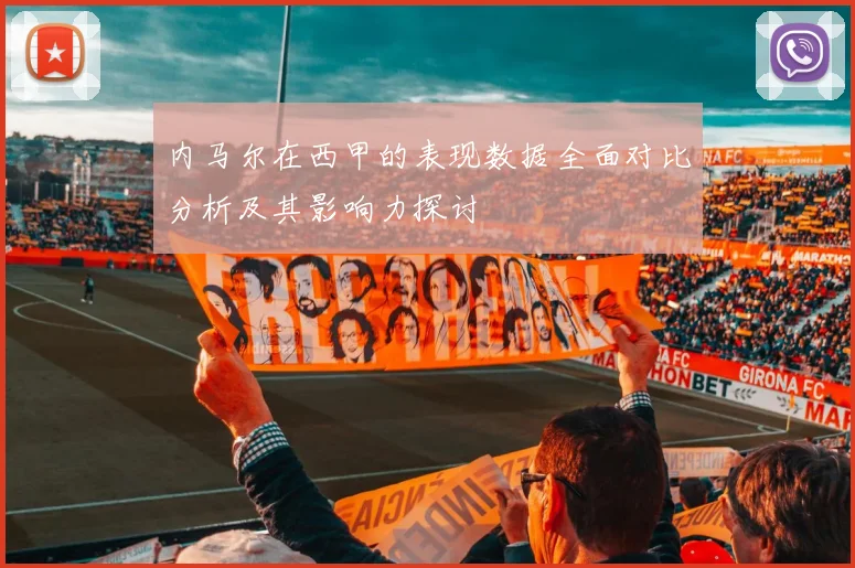 内马尔在西甲的表现数据全面对比分析及其影响力探讨