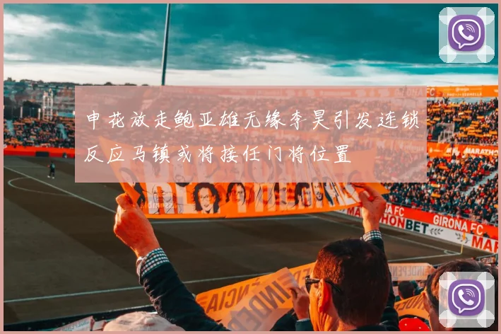 申花放走鲍亚雄无缘李昊引发连锁反应马镇或将接任门将位置